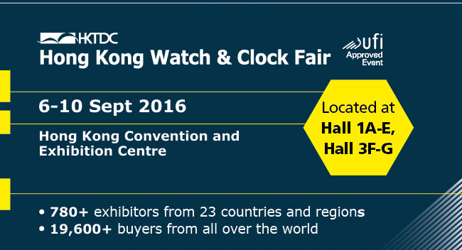 Hong Kong Watch & Clock Fair 6-10 Sept 2016 Hong Kong Convention and Exhibition Centre Located at Hall 1A-E, Hall 3F-G. *780+ exhibitors from 23 countries and regions *19,600+ buyers from all over the world